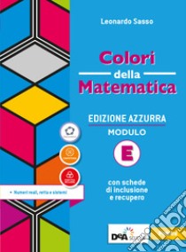 Colori della matematica. Ediz. azzurra. Per il biennio del Liceo classico. Con e-book. Con espansione online. Vol. E: Numeri reali, retta e sistemi libro di Sasso Leonardo