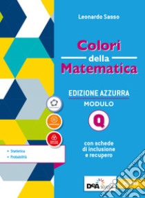 Colori della matematica. Ediz. azzurra. Per il triennio del Liceo classico. Con e-book. Con espansione online. Vol. Q: Statistica e probabilità libro di Sasso Leonardo