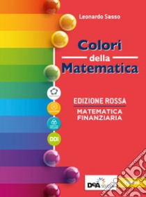 Colori della matematica. Ediz. rossa. Matematica finanziaria. Per il secondo biennio e il quinto anno delle Scuole superiori. Con e-book. Con espansione online libro di Sasso Leonardo