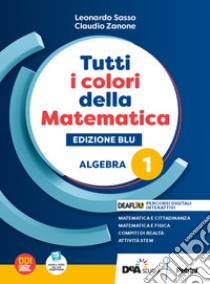 Tutti i colori della matematica. Ediz. blu. Algebra. Con Quaderno di inclusione e recupero. Per per il 1° biennio delle Scuole superiori. Con e-book. Con espansione online. Vol. 1 libro di Sasso L.; Zanone C.