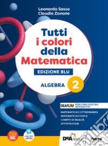 Tutti i colori della matematica. Ediz. blu. Algebra. Con Quaderno di inclusione e recupero. Per per il 1° biennio delle Scuole superiori. Con e-book. Con espansione online. Vol. 2 libro di Sasso L.; Zanone C.