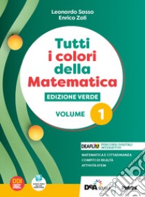 Tutti i colori della matematica. Ediz. verde. Con Quaderno di inclusione e recupero. Per il 1° biennio delle Scuole superiori. Con e-book. Con espansione online. Vol. 1 libro di Sasso L.; Zoli E.