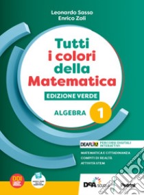 Tutti i colori della matematica. Ediz. verde. Algebra. Con Quaderno di inclusione e recupero. Per il 1° biennio delle Scuole superiori. Con e-book. Con espansione online. Vol. 1 libro di Sasso L.; Zoli E.