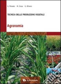 Agronomia. Tecnica delle produzioni vegetali. Per gli Ist. professionali settore agrario ambientale libro di Pomato G., Crosa M., Olivero G.