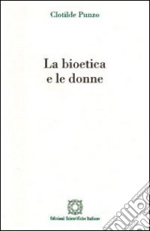 La bioetica e le donne libro di Punzo Clotilde; Associazione Oltre il chiostro (cur.)