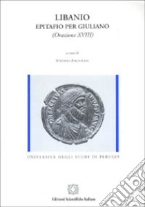 Epitafio per Giuliano (Orazione XVIII) libro di Libanio di Antiochia; Angiolani S. (cur.)