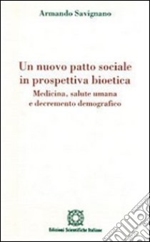 Un nuovo patto sociale in prospettiva bioetica. Medicina, salute umana e decremento demografico libro di Savignano Armando; Associazione Oltre il chiostro (cur.)