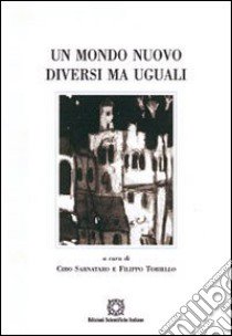 Un mondo nuovo: diversi ma uguali libro di Sarnataro C. (cur.); Toriello F. (cur.)