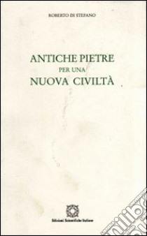 Antiche pietre per una nuova civiltà libro di Di Stefano Roberto