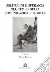 Solitudine e speranza nel tempo della comunicazione globale libro di Brondino Michele; Associazione Oltre il chiostro (cur.)