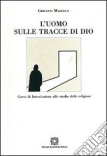 L'uomo sulle tracce di Dio. Corso di introduzione allo studio delle religioni libro di Mazzillo Giovanni; Associazione Oltre il chiostro (cur.)