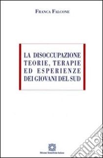 La disoccupazione. Teorie, terapie ed esperienze dei giovani del sud libro di Falcone Franca