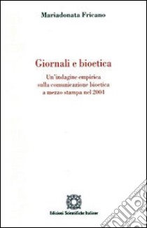 Giornale e bioetica. Un'indagine empirica sulla comunicazione bioetica a mezzo stampa nel 2004 libro di Fricano Mariadonata; Associazione Oltre il chiostro (cur.)