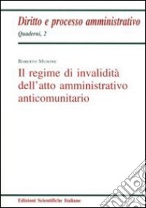 Il regime d'invalidità dell'atto amministrativo anticomunitario libro di Musone Roberto