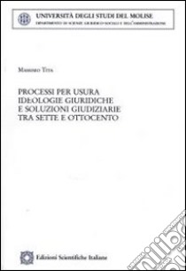 Processi per usura. Ideologie giuridiche e soluzioni giudiziarie tra Sette e Ottocento libro di Tita Massimo