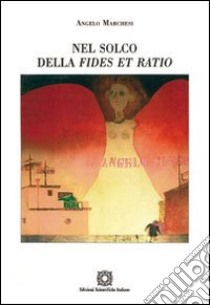 Nel solco della fides et ratio libro di Marchesi A.; Associazione Oltre il chiostro (cur.)