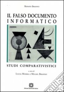 Il falso documento informatico libro di Branno Renato; Morra L. (cur.); Branno M. (cur.)