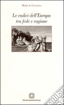 Le radici dell'Europa tra fede e ragione libro di Cattaneo Mario A.