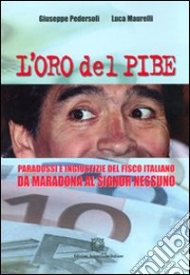 L'oro del Pibe. Paradossi e ingiustizie del fisco italiano libro di Pedersoli Giuseppe; Maurelli Luca