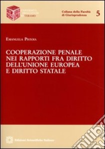 Cooperazione penale nei rapporti fra diritto dell'Unione Europea e diritto statale libro di Pistoia Emanuela