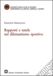 Rapporti e tutele nel dilettantismo sportivo libro di Indraccolo Emanuele