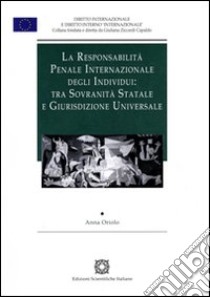 La responsabilità penale internazionale degli individui: tra sovranità statale e giurisdizione universale libro di Oriolo Anna