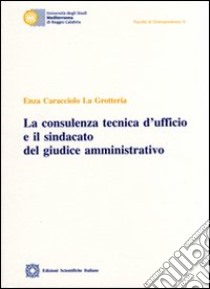 La consulenza tecnica d'ufficio e il sindacato del giudice amministrativo libro di Caracciolo La Grotteria Enza