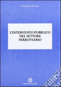 L'intervento pubblico nel settore ferroviario libro di Taccone Alessandra