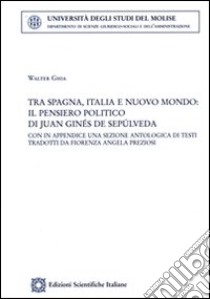 Tra Spagna, Italia e nuovo mondo: il pensiero politico di Juan Ginés de Sepúlveda libro di Ghia Walter