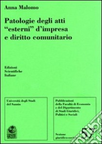 Patologie degli atti «esterni» d'impresa e diritto comunitario libro di Malomo Anna