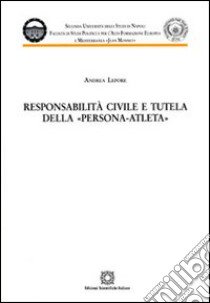 Responsabilità civile e tutela della persona-atleta libro di Lepore Andrea