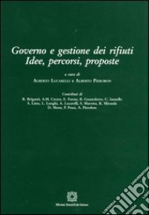 Governo e gestione dei rifiuti. Idee, percorsi, proposte libro di Lucarelli A. (cur.); Pierobon A. (cur.)