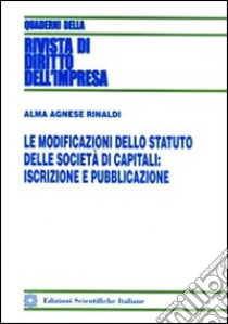 Le modoficazioni dello statuto delle società di capitali. Iscrizioni e pubblicazione libro di Rinaldi Alma A.