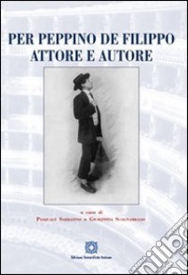 Per Peppino De Filippo attore e autore libro di Sabbatino P. (cur.); Scognamiglio G. (cur.)