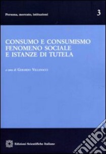 Consumo e consumismo fenomeno sociale e istanze di tutela libro di Villanacci G. (cur.)