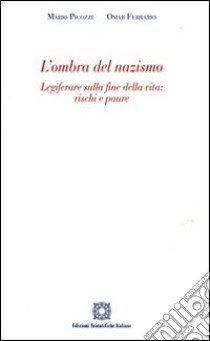 L'ombra del nazismo. Legiferare sulla fine della vita: rischi e paure libro di Picozzi Mario; Ferrario Omar