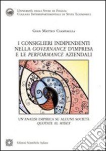 I consiglieri indipendenti nella governance d'impresa e le performance aziendali libro di Ciampaglia Gian Matteo