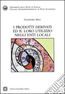 I prodotti derivati ed il loro utilizzo negli enti locali libro di Maci Giampiero