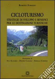 Cicloturismo. Strategie di sviluppo e benefici per le destinazioni turistiche libro di Formato Roberto