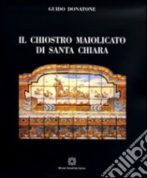 Il chiostro maiolicato di Santa Chiara libro di Donatone Guido