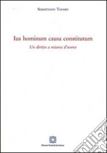 Ius hominum causa constitutum. Un diritto a misura d'uomo libro di Tafaro Sebastiano