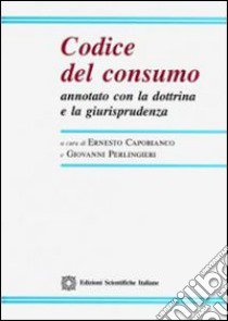 Codice del consumo annotato con la dottrina e la giurisprudenza libro di Capobianco E. (cur.); Perlingieri G. (cur.)