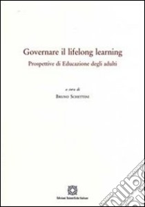 Governare il lifelong learning. Prospettive di educazione degli adulti libro di Schettini B. (cur.)