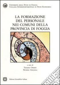 La formazione del personale nei comuni della provincia di Foggia libro di Onesti T. (cur.); Angiola N. (cur.)