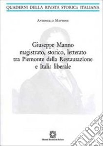 Giuseppe Manno magistrato, storico, letterato tra Piemonte della Restaurazione e Italia liberale libro di Mattone Antonello