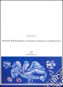 Interiorità dell'architettura a Sorrento tra memoria e trasformazione libro di Bossi Agostino