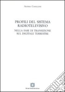 Profili del sistema radiotelevisivo. Nella fase di transizione sul digitale terrestre libro di Camilleri Alessia