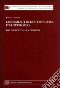 Lineamenti di diritto civile italoeuropeo. Dal mercato alla persona libro di Caterini Enrico