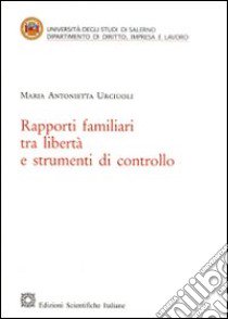 Rapporti familiari tra libertà e strumenti di controllo libro di Urciuoli Maria Antonietta