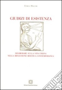 Giudizi di esistenza. Deliberare sulla vita umana nella riflessione bioetica contemporanea libro di Maestri Enrico